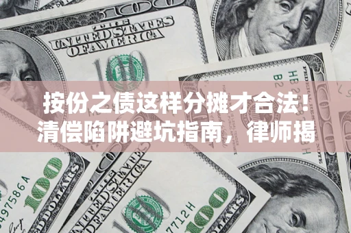 北京按份之债这样分摊才合法！清偿陷阱避坑指南，律师揭秘关键条款