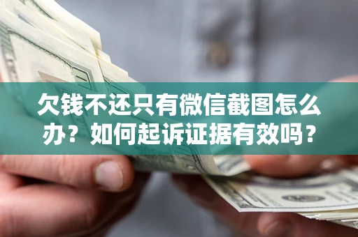 北京欠钱不还只有微信截图怎么办？如何起诉证据有效吗？
