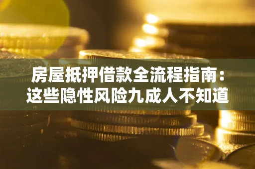 北京房屋抵押借款全流程指南：这些隐性风险九成人不知道
