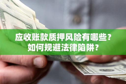 北京应收账款质押风险有哪些？如何规避法律陷阱？