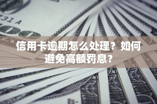 北京信用卡逾期怎么处理？如何避免高额罚息？