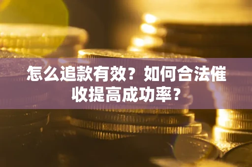 北京怎么追款有效？如何合法催收提高成功率？