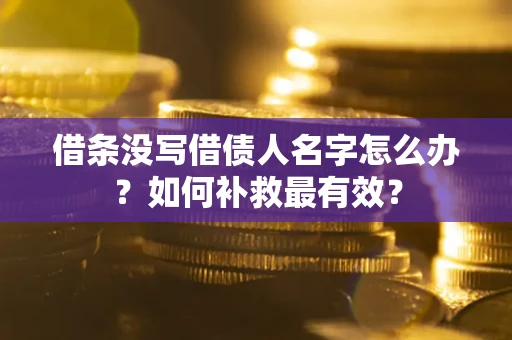 北京借条没写借债人名字怎么办？如何补救最有效？