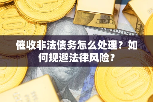 北京催收非法债务怎么处理？如何规避法律风险？