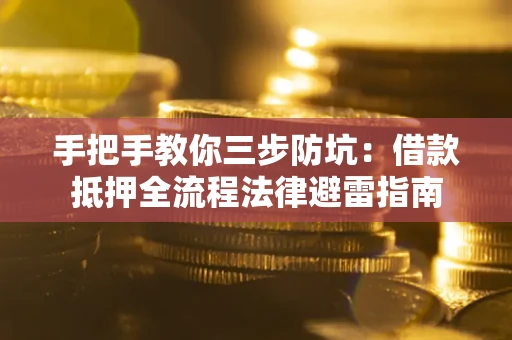 北京手把手教你三步防坑：借款抵押全流程法律避雷指南
