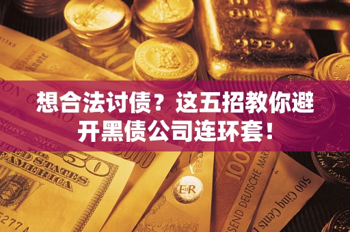 北京想合法讨债？这五招教你避开黑债公司连环套！