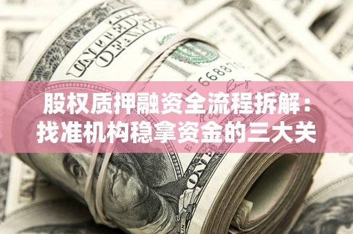 北京股权质押融资全流程拆解：找准机构稳拿资金的三大关键