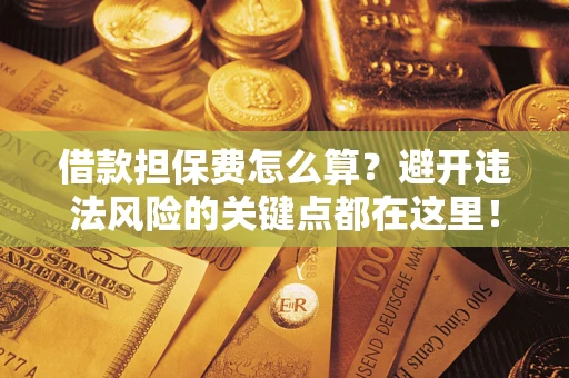 北京借款担保费怎么算？避开违法风险的关键点都在这里！