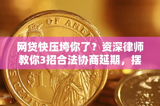 北京网贷快压垮你了？资深律师教你3招合法协商延期，摆脱暴力催收！