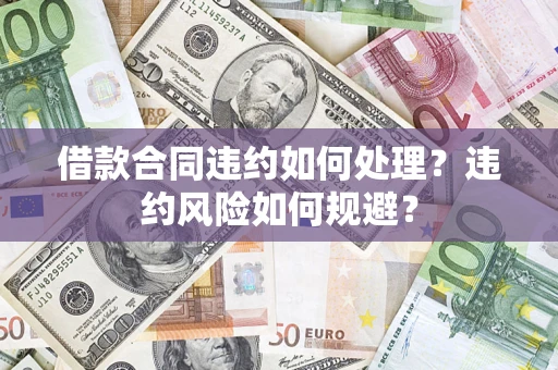 北京借款合同违约如何处理？违约风险如何规避？