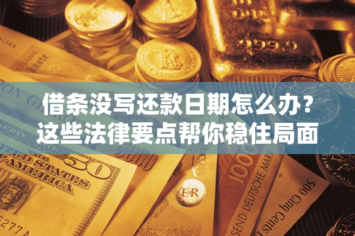北京借条没写还款日期怎么办？这些法律要点帮你稳住局面