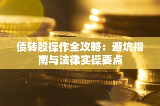北京债转股操作全攻略：避坑指南与法律实操要点