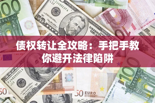 北京债权转让全攻略：手把手教你避开法律陷阱
