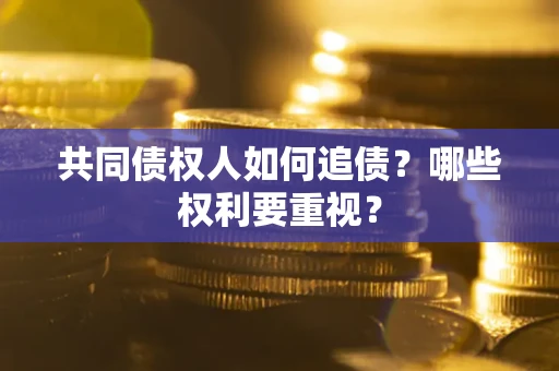 北京共同债权人如何追债？哪些权利要重视？