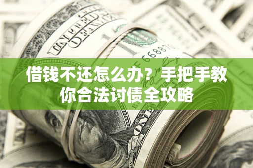 北京借钱不还怎么办？手把手教你合法讨债全攻略