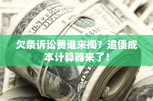 北京欠条诉讼费谁来掏？追债成本计算器来了！