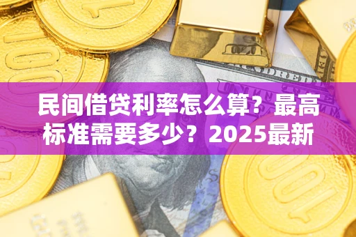 北京民间借贷利率怎么算？最高标准需要多少？2025最新避坑指南