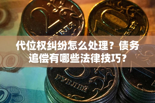 北京代位权纠纷怎么处理？债务追偿有哪些法律技巧？