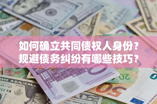 北京如何确立共同债权人身份？规避债务纠纷有哪些技巧？