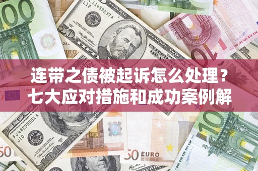 北京连带之债被起诉怎么处理？七大应对措施和成功案例解析