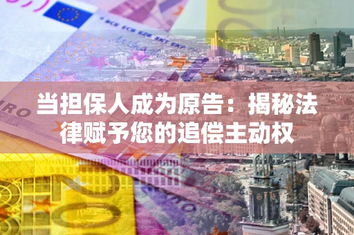 北京当担保人成为原告:揭秘法律赋予您的追偿主动权 北京当担保人成为原告:揭秘法律赋予您的追偿主动权