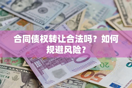 北京合同债权转让合法吗?如何规避风险? 北京合同债权转让合法吗?如何规避风险?