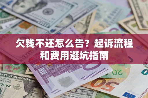 北京欠钱不还怎么告?起诉流程和费用避坑指南 北京欠钱不还怎么告?起诉流程和费用避坑指南