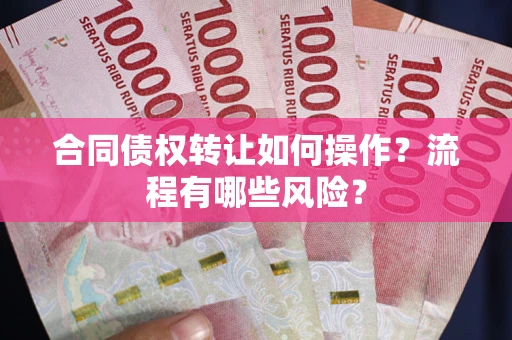 北京合同债权转让如何操作？流程有哪些风险？