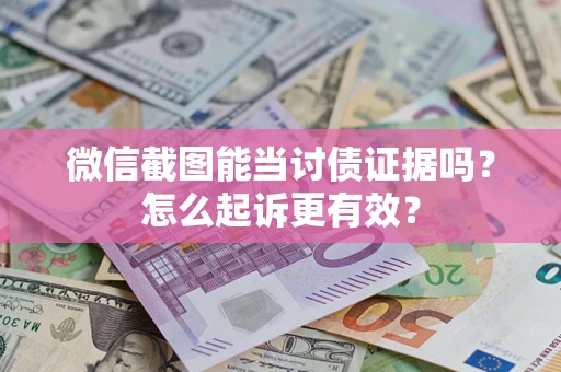北京微信截图能当讨债证据吗？怎么起诉更有效？