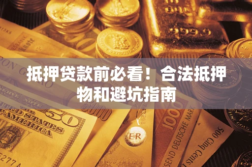 北京抵押贷款前必看！合法抵押物和避坑指南