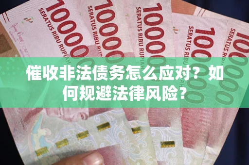 北京催收非法债务怎么应对？如何规避法律风险？