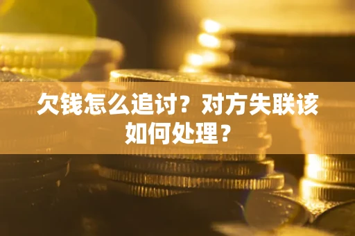 北京欠钱怎么追讨？对方失联该如何处理？