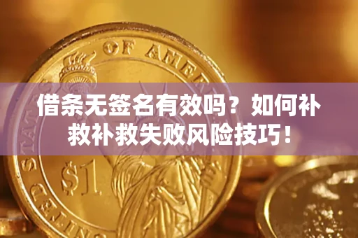 北京借条无签名有效吗？如何补救补救失败风险技巧！