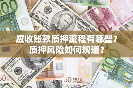 北京应收账款质押流程有哪些？质押风险如何规避？