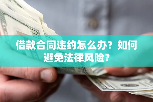 北京借款合同违约怎么办？如何避免法律风险？