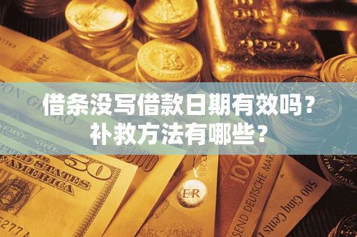 北京借条没写借款日期有效吗?补救方法有哪些? 北京借条没写借款日期有效吗?补救方法有哪些?