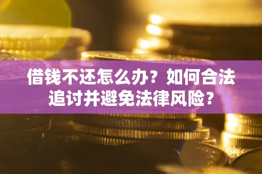 北京借钱不还怎么办？如何合法追讨并避免法律风险？