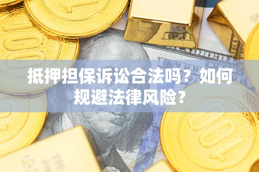 北京抵押担保诉讼合法吗？如何规避法律风险？