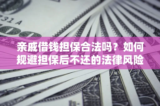 北京亲戚借钱担保合法吗？如何规避担保后不还的法律风险？