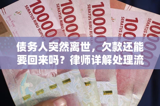 北京债务人突然离世，欠款还能要回来吗？律师详解处理流程
