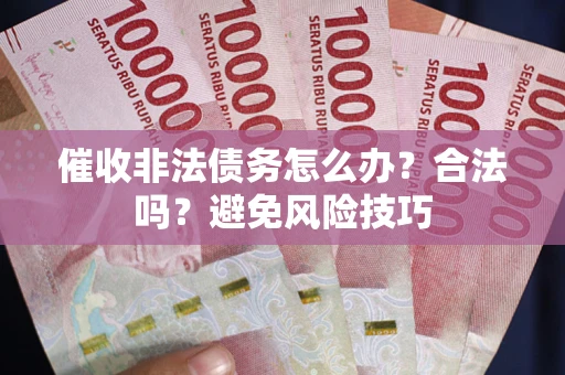 北京催收非法债务怎么办？合法吗？避免风险技巧