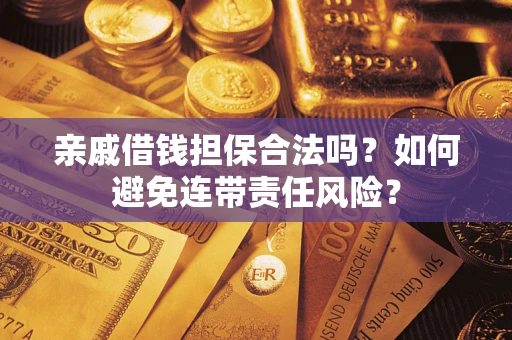 北京亲戚借钱担保合法吗？如何避免连带责任风险？
