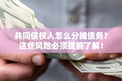 北京共同债权人怎么分摊债务？这些风险必须提前了解！