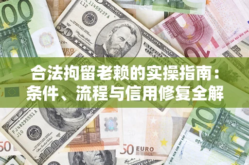 北京合法拘留老赖的实操指南:条件、流程与信用修复全解析 北京合法拘留老赖的实操指南:条件、流程与信用修复全解析