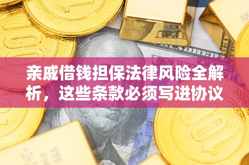 北京亲戚借钱担保法律风险全解析，这些条款必须写进协议