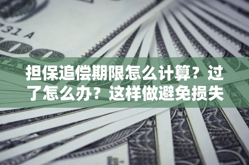 北京担保追偿期限怎么计算？过了怎么办？这样做避免损失！
