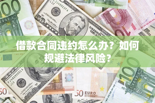 北京借款合同违约怎么办？如何规避法律风险？