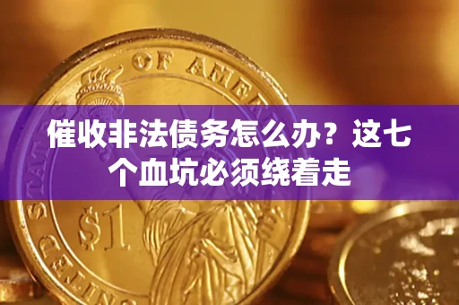 北京催收非法债务怎么办？这七个血坑必须绕着走