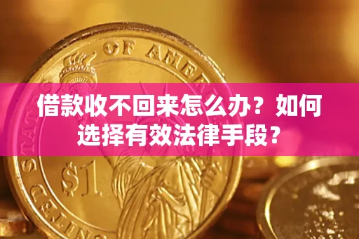 北京借款收不回来怎么办？如何选择有效法律手段？