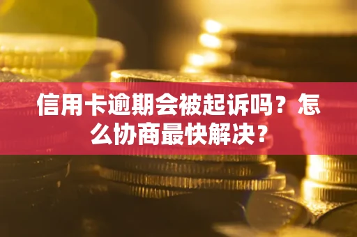 北京信用卡逾期会被起诉吗？怎么协商最快解决？